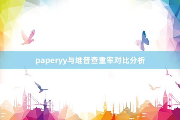 paperyy与维普查重率对比分析